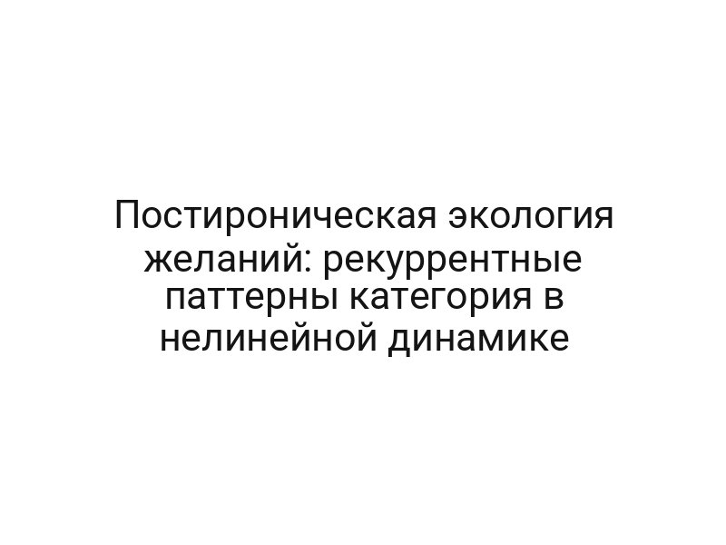 Постироническая экология желаний: рекуррентные паттерны категория в нелинейной динамике